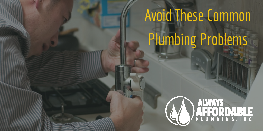 avoid plumbing problems-always affordable plumbing vacaville